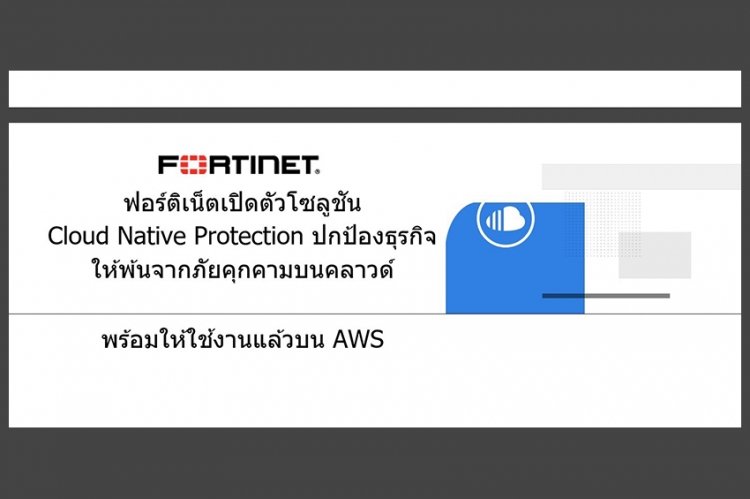 ฟอร์ติเน็ตเปิดตัวโซลูชัน Cloud native protection ปกป้องธุรกิจให้พ้นจากภัยคุกคามบนคลาวด์ พร้อมให้ใช้งานแล้วบน AWS
