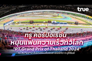 ทรู คอร์ปอเรชั่น หนุนแฟนความเร็วทั่วโลกรองรับงานระดับนานาชาติ  &quot;PT Grand Prix of Thailand 2024&quot; จ.บุรีรัมย์ ด้วยความแรง 5G จัดเต็มเพิ่ม 3 เท่า