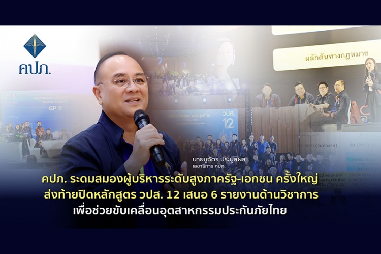 คปภ. ระดมสมองผู้บริหารระดับสูงภาครัฐ-เอกชน ครั้งใหญ่ ส่งท้ายปิดหลักสูตร วปส. 12 เสนอ 6 รายงานด้านวิชาการ เพื่อช่วยขับเคลื่อนอุตสาหกรรมประกันภัยไทย