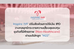 Inspire IVF “ปรับสัดส่วนการใช้เงิน IPO” วางกลยุทธ์กระจายความเสี่ยง ลุยลงทุนธุรกิจที่มีศักยภาพ (Non-Healthcare) ผ่านบริษัทลูก &quot;M22&quot;